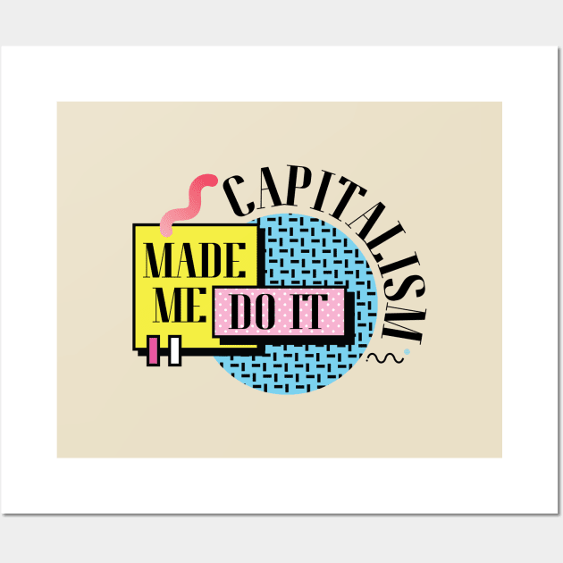 Capitalism Made Me Do It Wall Art by Sense Serif